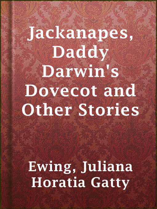 Title details for Jackanapes, Daddy Darwin's Dovecot and Other Stories by Juliana Horatia Gatty Ewing - Available